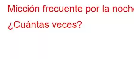 Micción frecuente por la noche ¿Cuántas veces?