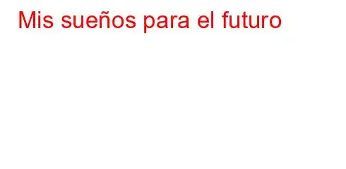 Mis sueños para el futuro