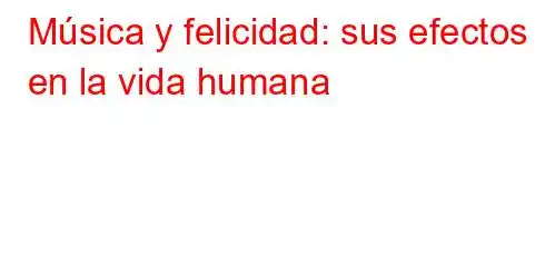 Música y felicidad: sus efectos en la vida humana