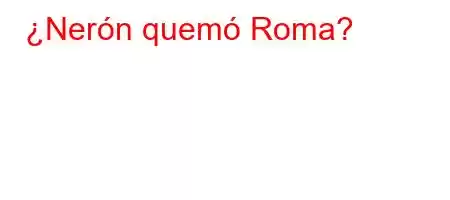 ¿Nerón quemó Roma