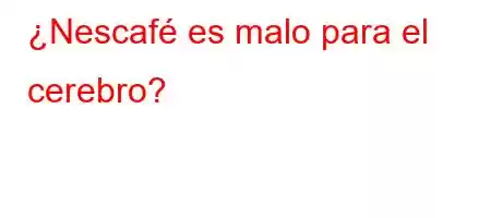 ¿Nescafé es malo para el cerebro?