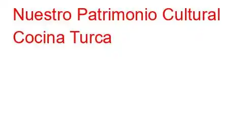 Nuestro Patrimonio Cultural Cocina Turca