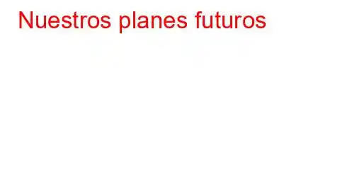 Nuestros planes futuros