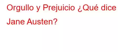 Orgullo y Prejuicio ¿Qué dice Jane Austen?