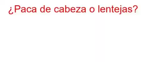 ¿Paca de cabeza o lentejas?