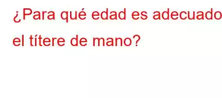 ¿Para qué edad es adecuado el títere de mano