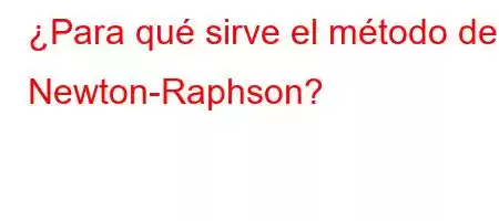 ¿Para qué sirve el método de Newton-Raphson?