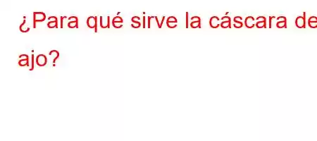 ¿Para qué sirve la cáscara de ajo?