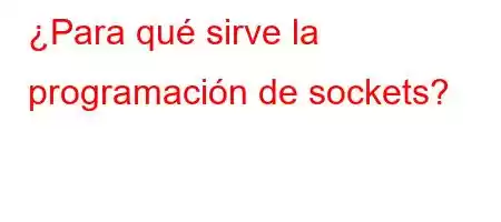 ¿Para qué sirve la programación de sockets?