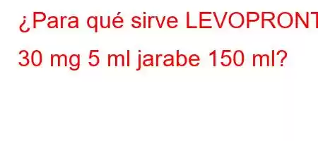 ¿Para qué sirve LEVOPRONT 30 mg 5 ml jarabe 150 ml?