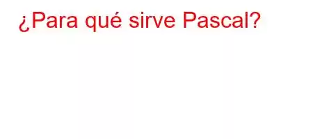 ¿Para qué sirve Pascal?