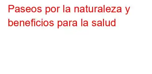 Paseos por la naturaleza y beneficios para la salud