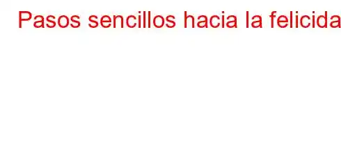 Pasos sencillos hacia la felicidad