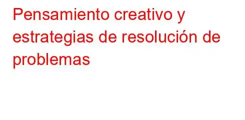 Pensamiento creativo y estrategias de resolución de problemas