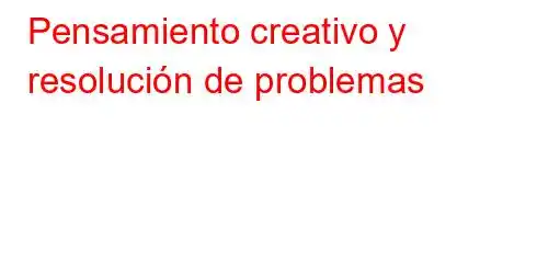 Pensamiento creativo y resolución de problemas