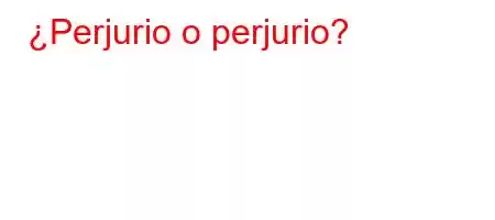 ¿Perjurio o perjurio?