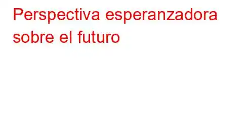 Perspectiva esperanzadora sobre el futuro