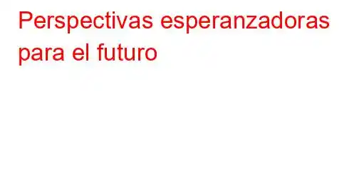 Perspectivas esperanzadoras para el futuro