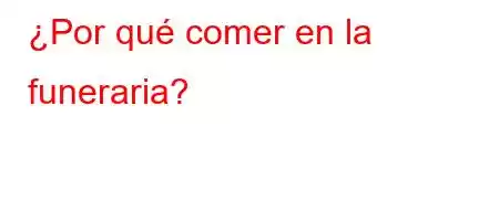 ¿Por qué comer en la funeraria