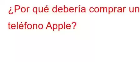 ¿Por qué debería comprar un teléfono Apple?