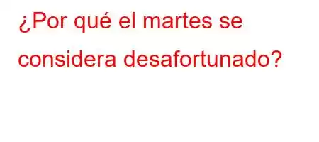 ¿Por qué el martes se considera desafortunado