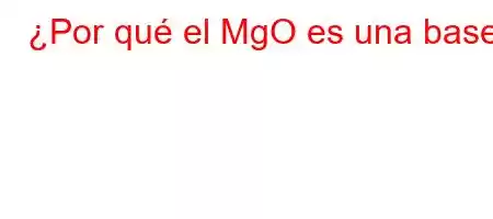 ¿Por qué el MgO es una base