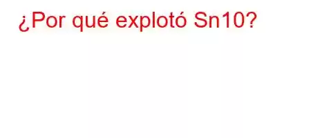 ¿Por qué explotó Sn10?