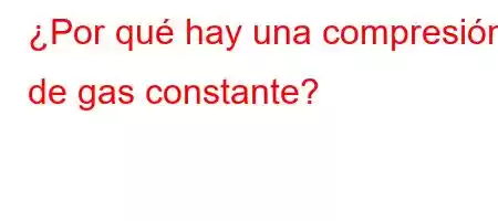 ¿Por qué hay una compresión de gas constante