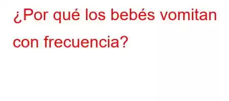 ¿Por qué los bebés vomitan con frecuencia