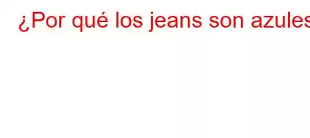 ¿Por qué los jeans son azules?