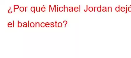 ¿Por qué Michael Jordan dejó el baloncesto?