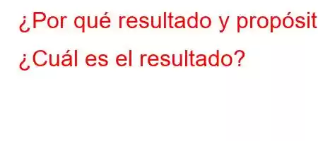 ¿Por qué resultado y propósito p[\[\[Y