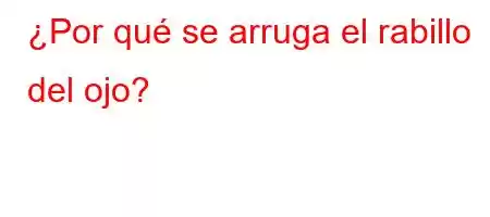 ¿Por qué se arruga el rabillo del ojo?