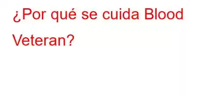 ¿Por qué se cuida Blood Veteran?