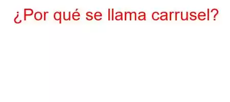 ¿Por qué se llama carrusel?