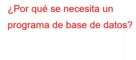 ¿Por qué se necesita un programa de base de datos?