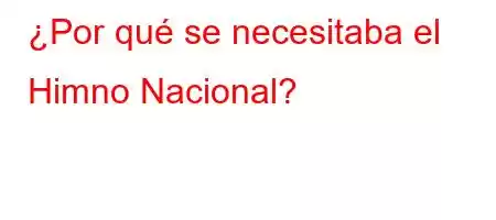 ¿Por qué se necesitaba el Himno Nacional?