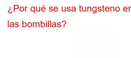 ¿Por qué se usa tungsteno en las bombillas