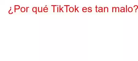 ¿Por qué TikTok es tan malo