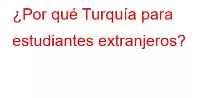 ¿Por qué Turquía para estudiantes extranjeros?