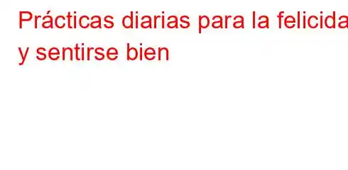 Prácticas diarias para la felicidad y sentirse bien