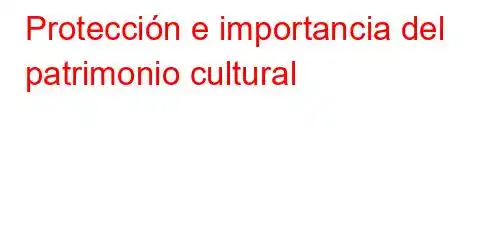 Protección e importancia del patrimonio cultural