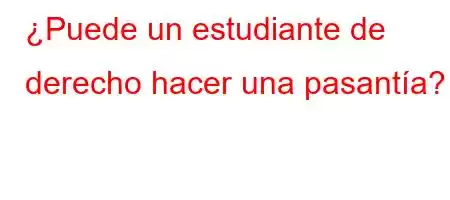 ¿Puede un estudiante de derecho hacer una pasantía?