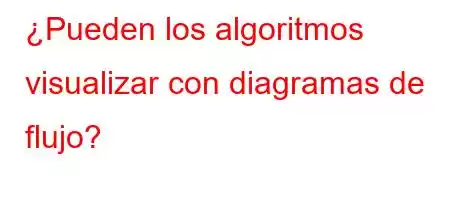 ¿Pueden los algoritmos visualizar con diagramas de flujo?