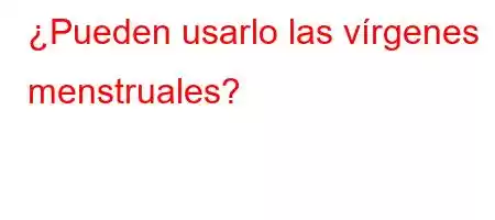 ¿Pueden usarlo las vírgenes menstruales