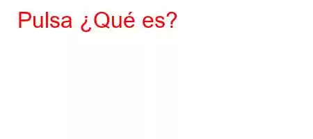 Pulsa ¿Qué es?