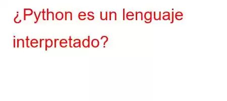 ¿Python es un lenguaje interpretado?