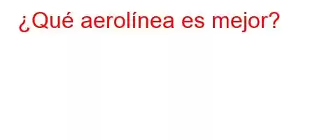 ¿Qué aerolínea es mejor