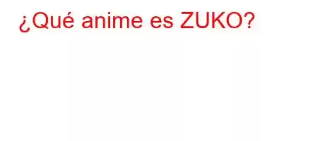 ¿Qué anime es ZUKO