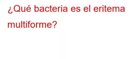 ¿Qué bacteria es el eritema multiforme?